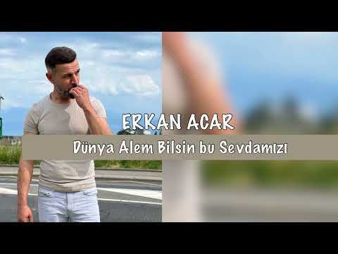 Erkan Acar - Dünya Alem bilsin bu Sevdamızı