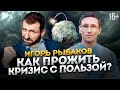 Игорь Рыбаков. Что делать с деньгами в кризис? Куда инвестировать и как стать сильнее? // 16+