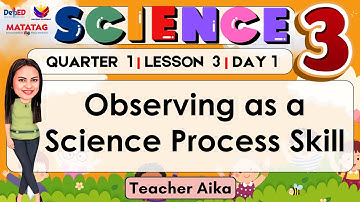SCIENCE 3 QUARTER 1 LESSON 2- DAY 1 Observing as a Science Process Skill