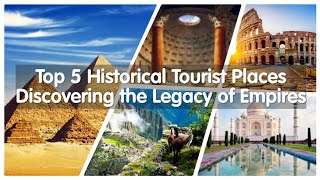 Top 5 Historical Tourist Places - Discovering the Legacy of Empires