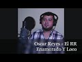 Oscar Reyes - El RR -Enamorado Y Loco