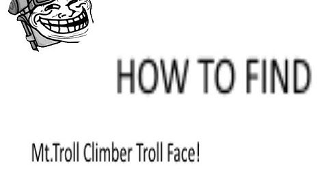 How to find : Mt.Troll Climber TrollFace