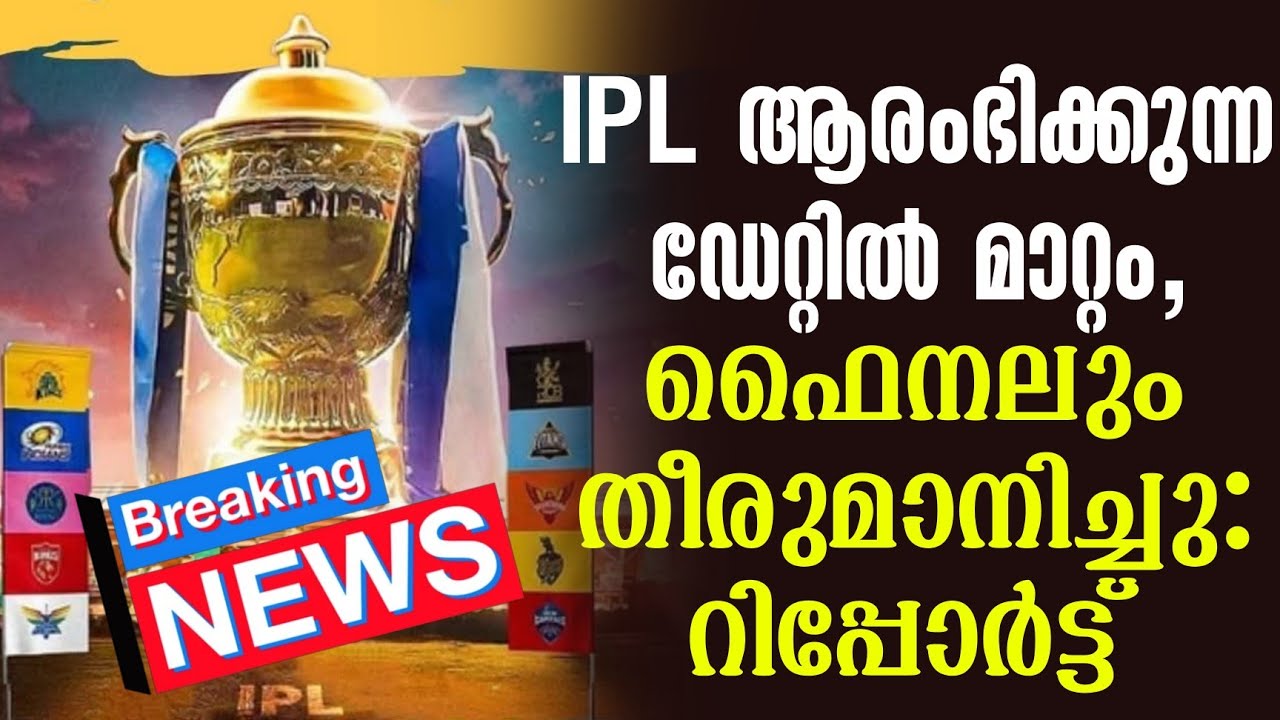 Breaking 🚨 IPL ആരംഭിക്കുന്ന ഡേറ്റിൽ മാറ്റം, ഫൈനലും തീരുമാനിച്ചു: റിപ്പോർട്ട്