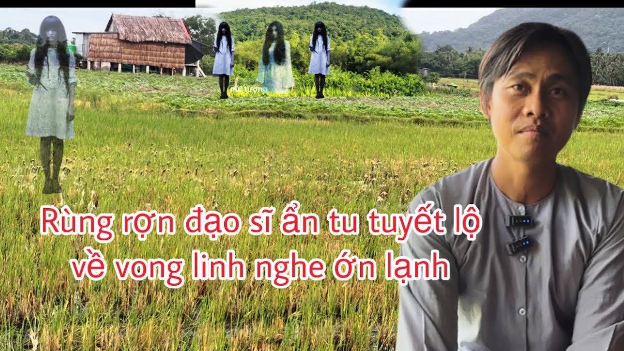 Ly kỳ đạo sĩ ẩn tu tiết lộ về cõi âm nghe rùng rợn 