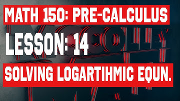 Lesson 14 - Solving Logarithmic Equations