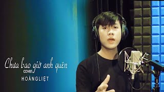 Chưa Bao Giờ Anh Quên | Lê Hoàng Liệt