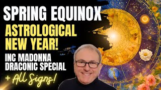 Spring Equinox Astrological New Year - Inc Madonna Draconic Special + All Signs!