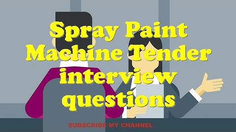 Spray Paint Machine Tender interview questions