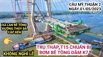 Toàn cảnh Cầu Mỹ Thuận 2 sáng sớm ngày 01/05/2023, trụ tháp T15 chuẩn bị bơm bê tông khối dầm K7/K16