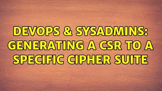Celebrity DevOps & SysAdmins: Generating a CSR to a specific cipher suite (2 Solutions!!) Profile