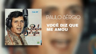 Video thumbnail of "Paulo Sérgio - Você Diz Que Me Amou (Áudio Oficial)"