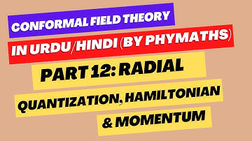 Conformal Field Theory || Part 12 || Radial quantization: Hamiltonian and Momentum operators