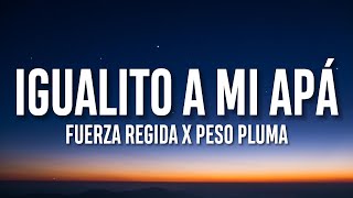 Fuerza Regida X Peso Pluma - Igualito A Mi Apá (Letra/Lyrics)