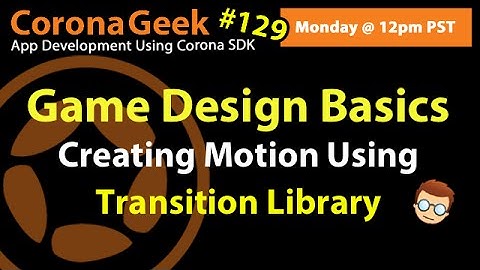 Corona Geek #129 - Game Design Basics and Using Transition Library