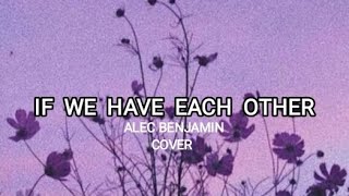 ALEC BENJAMIN -  IF WE HAVE EACH OTHER ||  COVER || JASMINE || LYRICS + COVER