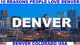 10 REASONS WHY PEOPLE LOVE DENVER COLORADO USA