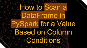 How to Scan a DataFrame in PySpark for a Value Based on Column Conditions