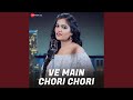 Ve Main Chori Chori