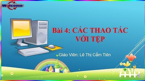 Tin 4_ Bài 4: CÁC THAO TÁC VỚI TỆP