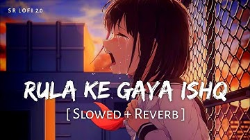Rula Ke Gaya Ishq Tera (Slowed + Reverb) | Stebin Ben | SR Lofi 2.0