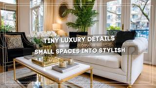 Tiny Luxury Details: Maximizing Impact in Small Spaces into Stylish
