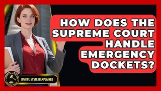 How Does the Supreme Court Handle Emergency Dockets | Justice System Explained