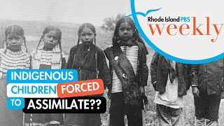 Indigenous children forced to assimilate to white ways of life | Rhode Island PBS Weekly
