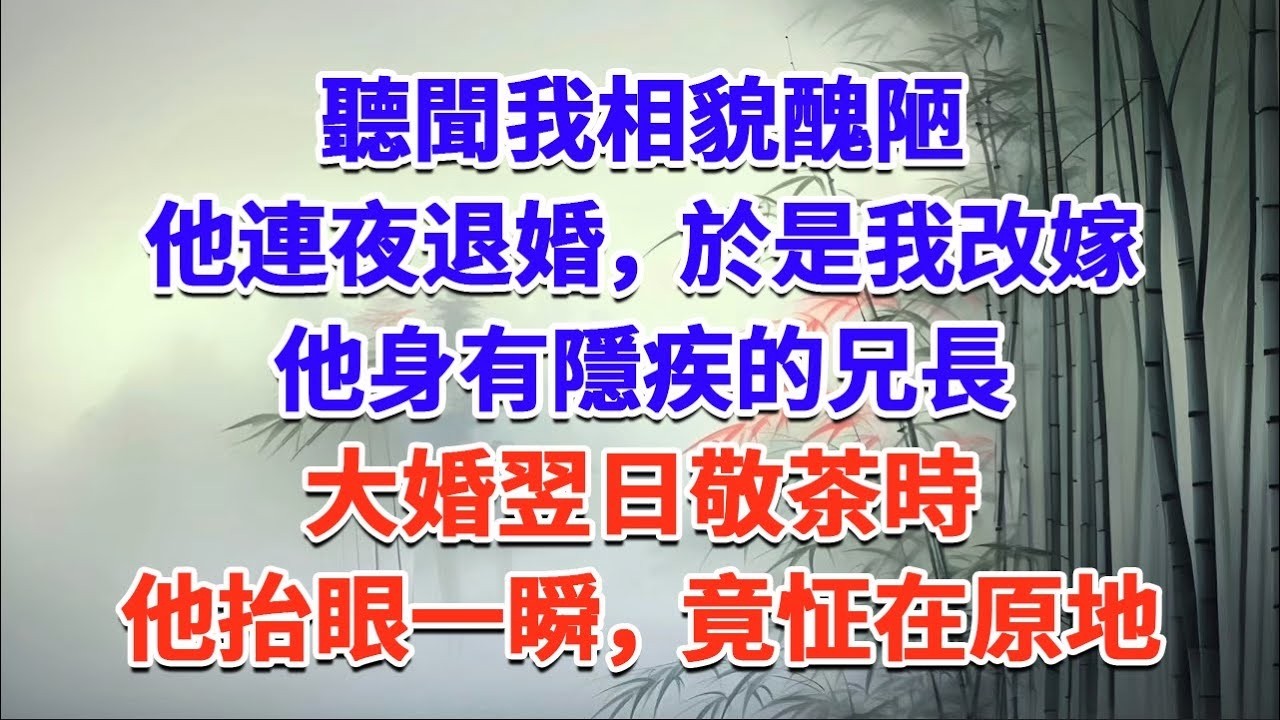 聽聞我相貌醜陋，他連夜退婚，於是我改嫁他身有隱疾的兄長，大婚翌日敬茶時，他抬眼一瞬，竟怔在原地#一口气看完 #完结爽文#宫墙往事#古言#大女主#甜宠#宫斗