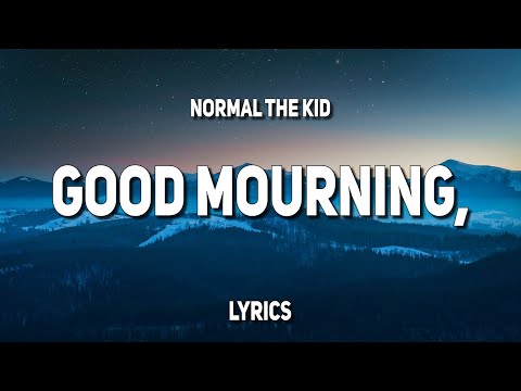 normal the kid - good mourning, (Lyrics)
