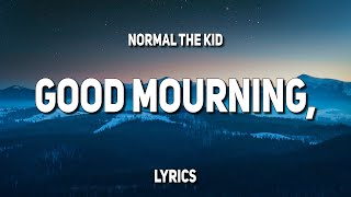 normal the kid - good mourning, (Lyrics)