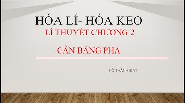 HÓA LÍ HÓA KEO - Hóa Đại Cương | Lí thuyết chương 2 | CÂN BẰNG PHA 1 CẤU TỬ | Đạt Tô CNTP