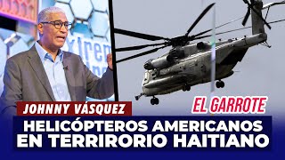 Johnny Vásquez | Helicópteros estadounidenses llegan para reforzar policía haitiana | El Garrote