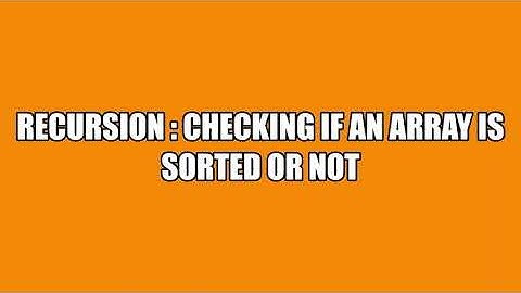 Recursion - Recursion Example | Checking if Array Sorted