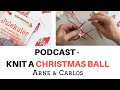 The  ARNE & CARLOS Christmas Special Podcast: Knitting Christmas Balls.