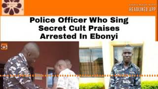 Police Officer Who Sing Secret Cult Praises Arrested In Ebonyi ~ OsazuwaAkonedo