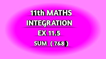 TN SAMACHEER || 11th STD MATHS || CHAPTER 11 || INTEGRATION || EX 11.5 || SUM 7 & 8 ||