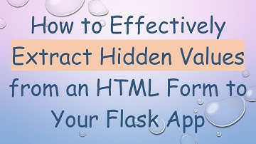How to Effectively Extract Hidden Values from an HTML Form to Your Flask App