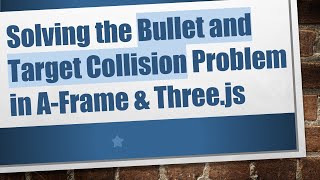 Solving the Bullet and Target Collision Problem in A-Frame & Three.js
