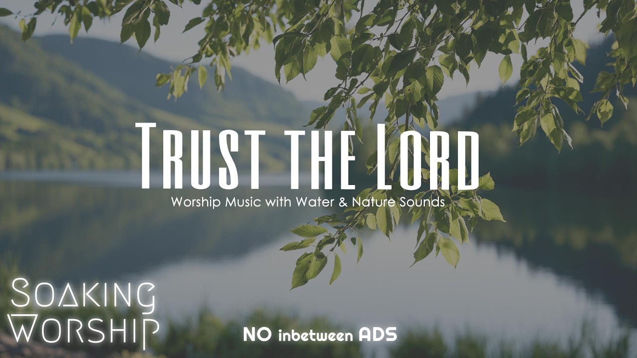 Trust in the Lord ✝️ Worship Music with Water & Nature Sounds 🌿💧