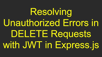 Resolving Unauthorized Errors in DELETE Requests with JWT in Express.js