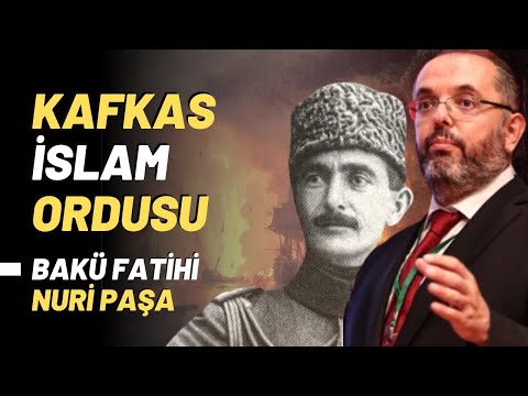 Kafkas İslam Ordusu.. Bakü Fatihi Nuri Paşa..