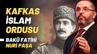 Kafkas İslam Ordusu.. Bakü Fatihi Nuri Paşa..