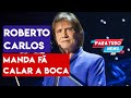 ROBERTO CARLOS MANDA FÃ CALAR A BOCA