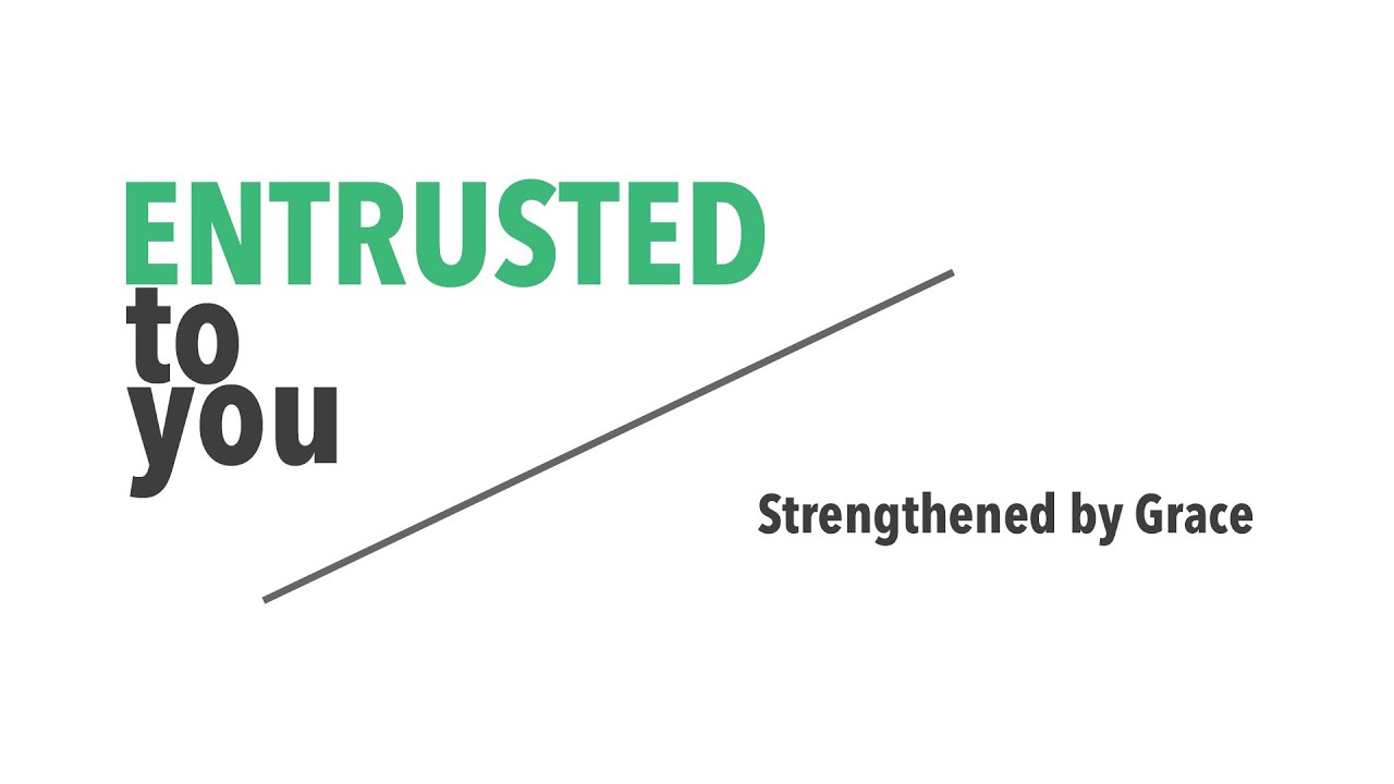 Entrusted to You (Part 2): Strengthened by Grace - YouTube