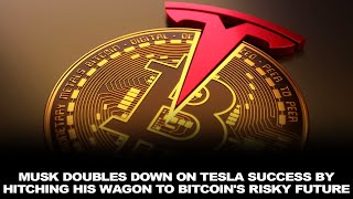 Musk Doubles Down on Tesla Success By Hitching His Wagon to Bitcoin&#39;s Risky Future