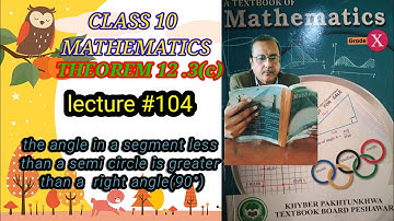 LECTURE # 104 THEOREM 12.3(c) THE ANGLE IN A..... SEMICIRCLE IS GREATER THAN A RIGHT ANGLE.10 MATHS.