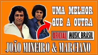 UMA MELHOR QUE A OUTRA ( JOÃO MINEIRO E MARCIANO )