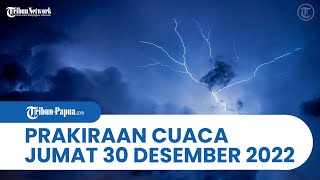 Prakiraan Cuaca BMKG Besok Jumat 30 Desember 2022: Papua dan 22 Wilayah Berpotensi Hujan Lebat