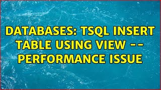 Databases: TSQL insert table using view -- performance issue (4 Solutions!!)
