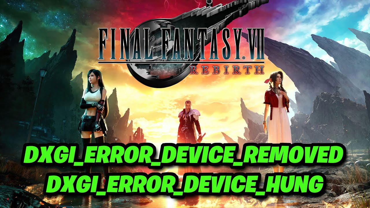 FINAL FANTASY VII REBIRTH Error DXGI_ERROR_DEVICE_REMOVED/DXGI_ERROR ...